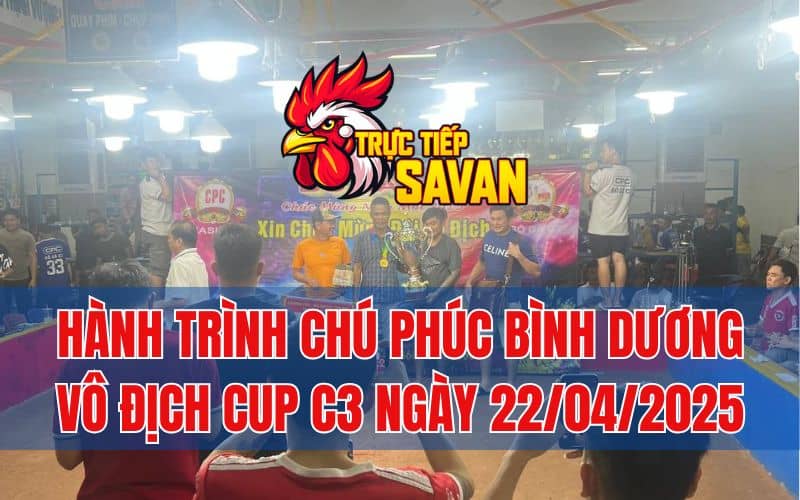 Hành Trình Chú Phúc Bình Dương Vô Địch Cup C3 Ngày 22/04/2025